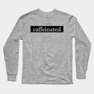 born caffeinated Long Sleeve T-Shirt